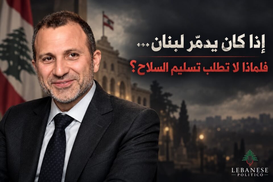 جبران باسيل وموقفه من حصرية السلاح وتسليم القرار العسكري إلى الدولة اللبنانية